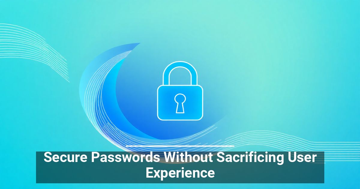 Secure Passwords Without Sacrificing User Experience